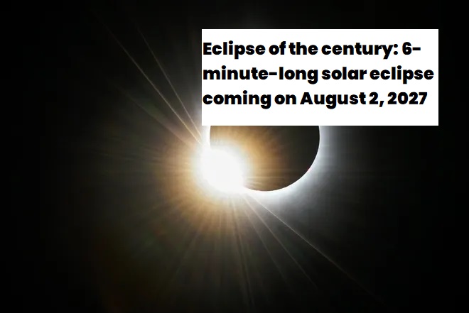 Eclipse of the century: 6-minute-long solar eclipse coming on August 2, 2027